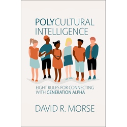 Polycultural Intelligence: Eight Rules for Connecting with Generation Alpha, by David R. Morse Polycultural Intelligence: Eight Rules for Connecting with Generation Alpha, by David R. Morse